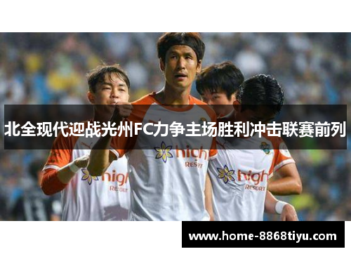北全现代迎战光州FC力争主场胜利冲击联赛前列